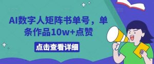AI数字人矩阵书单号,单条作品10w+点赞【揭秘】-旺仔资源库