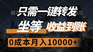 （12495期）只需一键转发，坐等收益到账，0成本月入10000+-旺仔资源库
