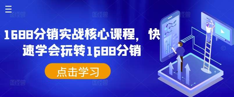 1688分销实战核心课程，快速学会玩转1688分销-旺仔资源库