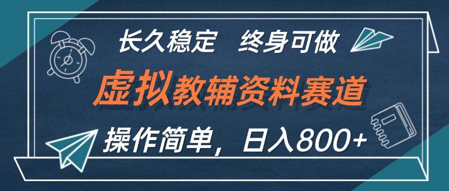 （12561期）虚拟教辅资料玩法，日入800+，操作简单易上手，小白终身可做长期稳定-旺仔资源库