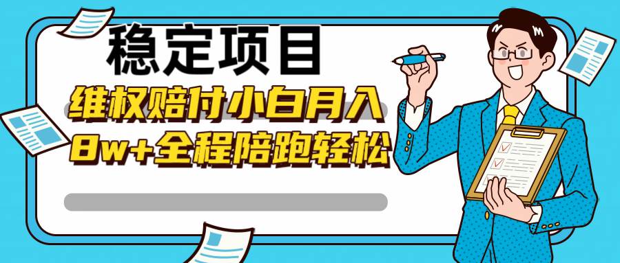 稳定项目维权赔付，小白月入8w+，轻松操作全程陪跑-旺仔资源库