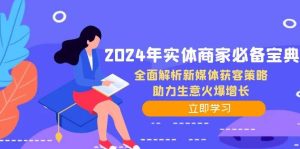 (12569期)2024年实体商家必备宝典:全面解析新媒体获客策略,助力生意火爆增长-旺仔资源库