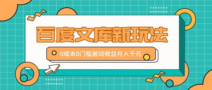 百度文库新玩法，0成本0门槛，新手小白也可以布局操作，被动收益月入千元-旺仔资源库