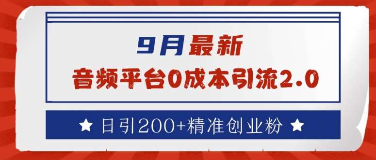 9月最新：音频平台0成本引流，日引200+精准创业粉【揭秘】-旺仔资源库