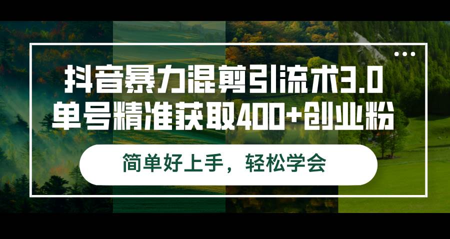 （12630期）抖音暴力混剪引流术3.0单号精准获取400+创业粉简单好上手，轻松学会-旺仔资源库