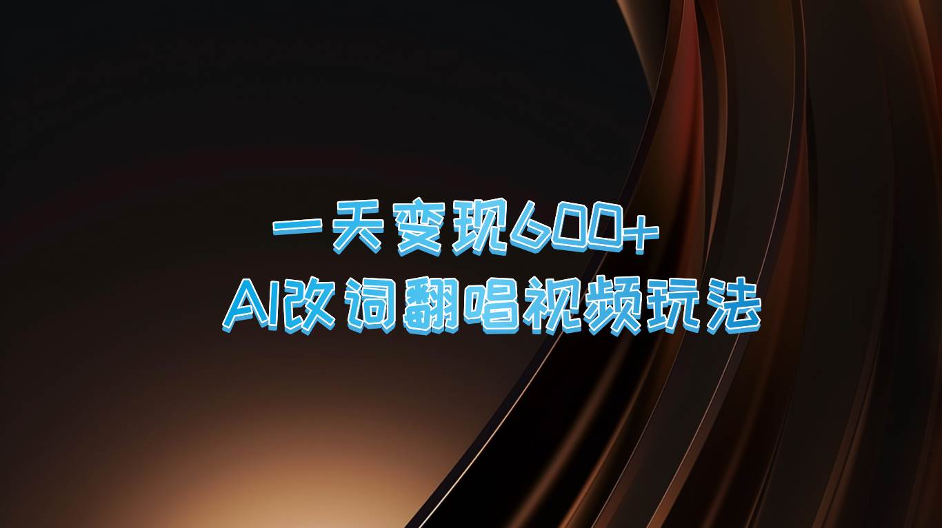 一天变现600+ AI改词翻唱视频玩法-旺仔资源库