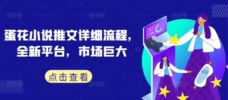 蛋花小说推文详细流程，全新平台，市场巨大-旺仔资源库