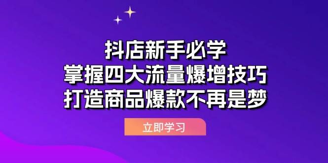 （12631期）抖店新手必学：掌握四大流量爆增技巧，打造商品爆款不再是梦-旺仔资源库