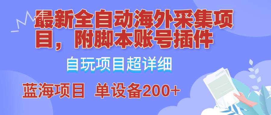 外面卖4980的全自动海外采集项目，带脚本账号插件保姆级教学，号称单日200+-旺仔资源库