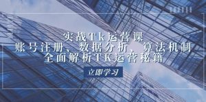 （12644期）实战Tk运营实操：账号注册、数据分析、算法机制，全面解析TK运营秘籍-旺仔资源库