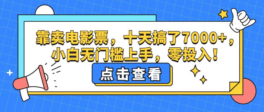 （12665期）靠卖电影票，十天搞了7000+，小白无门槛上手，零投入！-旺仔资源库