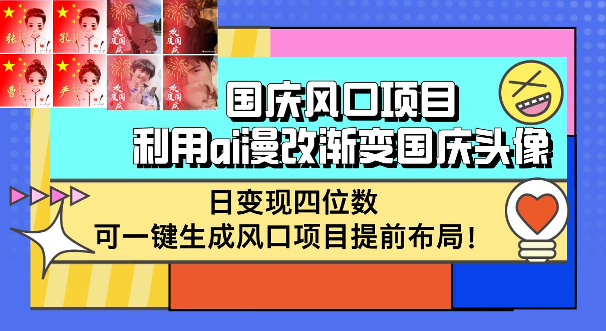 （12668期）国庆风口项目，利用ai漫改渐变国庆头像，日变现四位数，可一键生成风口…-旺仔资源库