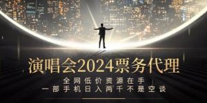 （12671期）演唱会2024票务代理，全网低价资源在手，一部手机日入两千不是空谈-旺仔资源库