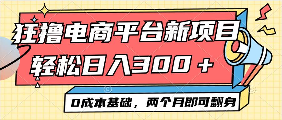 （12685期）电商平台新赛道变现项目小白轻松日入300＋0成本基础两个月即可翻身-旺仔资源库