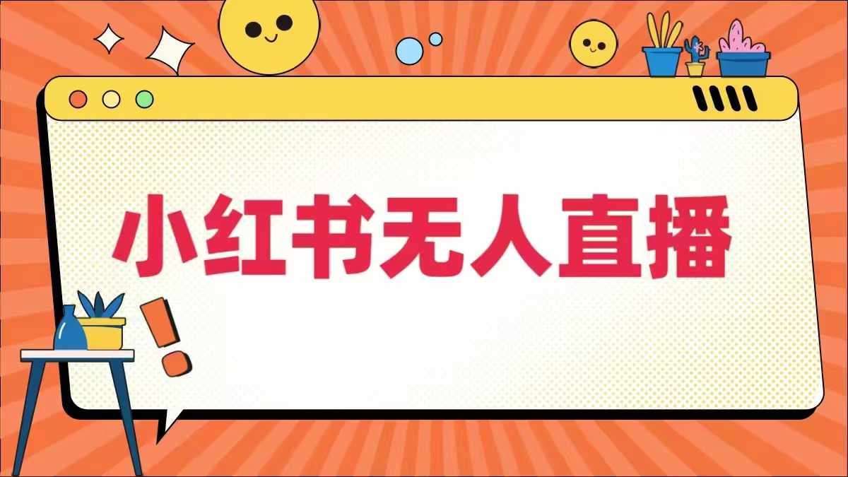 小红书无人直播，​最新小红书无人、半无人、全域电商-旺仔资源库