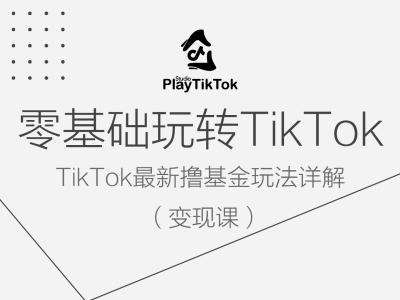 零基础玩转TiKToK变现课，TikTok最新撸基金玩法详解-旺仔资源库