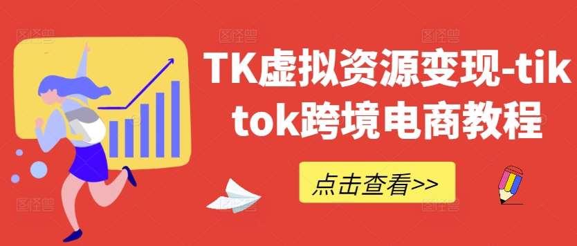 TK虚拟资源变现-tiktok跨境电商教程-旺仔资源库