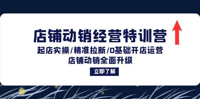 （12794期）店铺动销经营特训营：起店实操/精准拉新/0基础开店运营/店铺动销全面升级-旺仔资源库