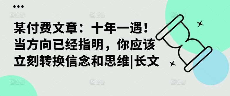 某付费文章：十年一遇！当方向已经指明，你应该立刻转换信念和思维|长文-旺仔资源库