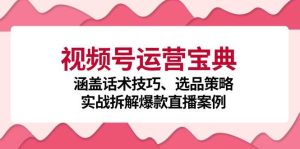 视频号运营宝典：涵盖话术技巧、选品策略、实战拆解爆款直播案例-旺仔资源库