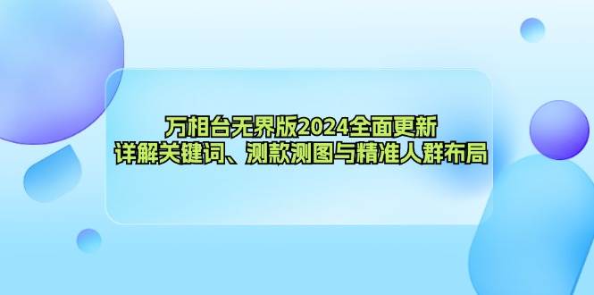 （12823期）万相台无界版2024全面更新，详解关键词、测款测图与精准人群布局-旺仔资源库