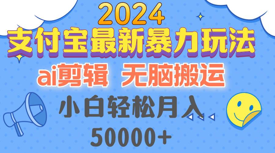 （12923期）2024支付宝最新暴力玩法，AI剪辑，无脑搬运，小白轻松月入50000+-旺仔资源库