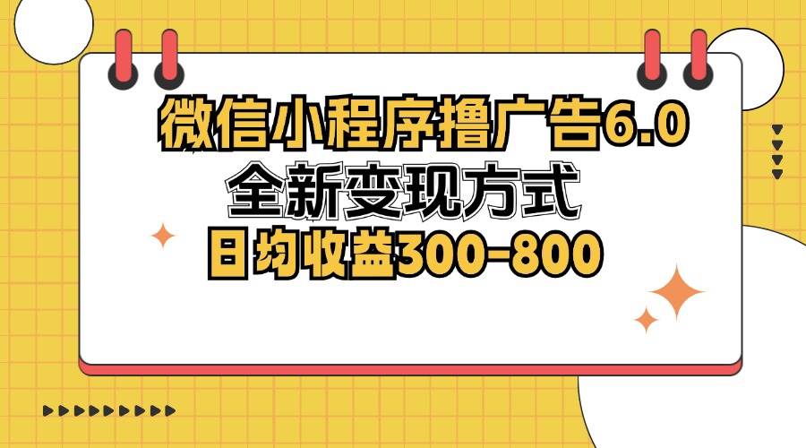 （12935期）微信小程序撸广告6.0，全新变现方式，日均收益300-800-旺仔资源库