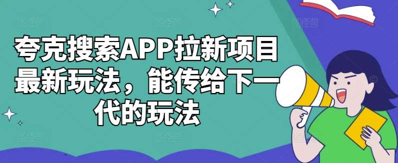 夸克搜索APP拉新项目最新玩法，能传给下一代的玩法-旺仔资源库