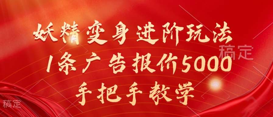 妖精变身进阶玩法，1条广告报价5000，手把手教学【揭秘】-旺仔资源库