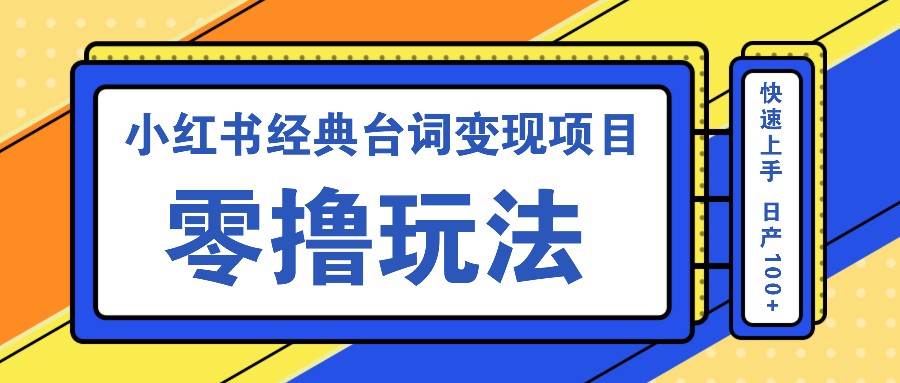 小红书经典台词变现项目，零撸玩法 快速上手 日产100+-旺仔资源库