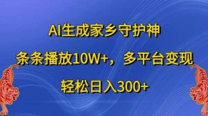 AI生成家乡守护神，条条播放10W+，多平台变现，轻松日入300+【揭秘】-旺仔资源库