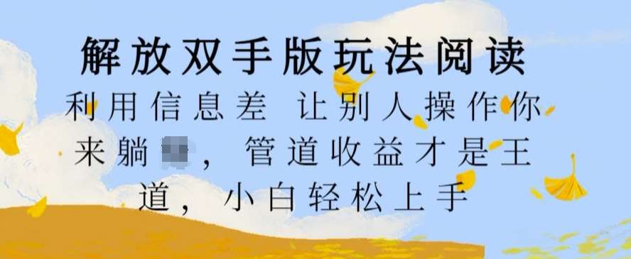 解放双手版玩法阅读，利用信息差让别人操作你来躺Z，管道收益才是王道，小白轻松上手【揭秘】-旺仔资源库