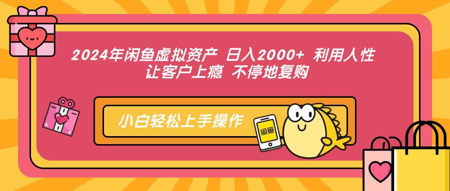 （12984期）2024年闲鱼虚拟资产 日入2000+ 利用人性 让客户上瘾 不停地复购-旺仔资源库