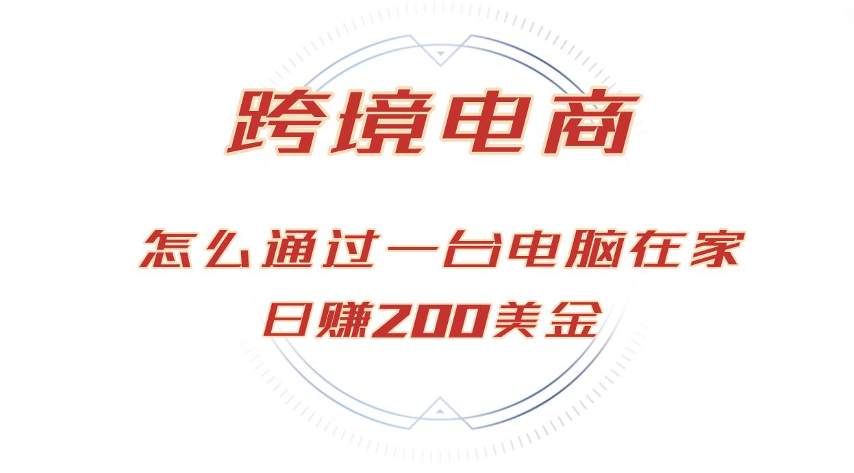 （12997期）日赚200美金的跨境电商赛道，如何在家通过一台电脑把货卖到全世界！-旺仔资源库