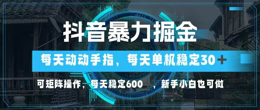 （13013期）抖音暴力掘金，动动手指就可以，单机30+，可矩阵操作，每天稳定600+，…-旺仔资源库