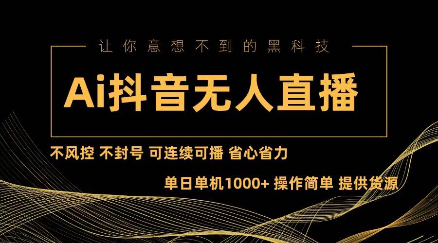 （13020期）Ai抖音无人直播项目：不风控，不封号，可连续可播，省心省力-旺仔资源库