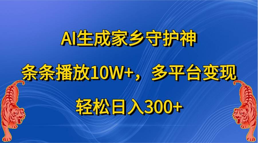 AI生成家乡守护神，条条播放10W+，多平台变现，轻松日入300+-旺仔资源库