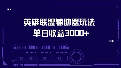 （13031期）英雄联盟辅助器玩法单日收益3000+-旺仔资源库