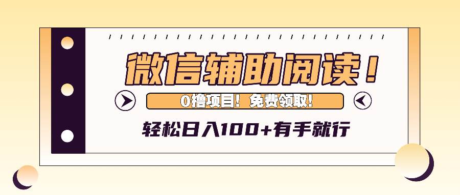 （13034期）微信辅助阅读，日入100+，0撸免费领取。-旺仔资源库