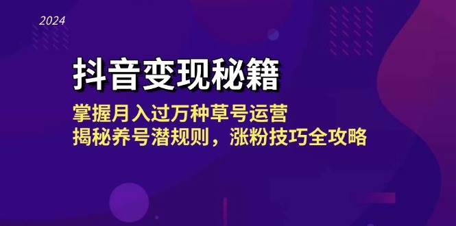 （13040期）抖音变现秘籍：掌握月入过万种草号运营，揭秘养号潜规则，涨粉技巧全攻略-旺仔资源库