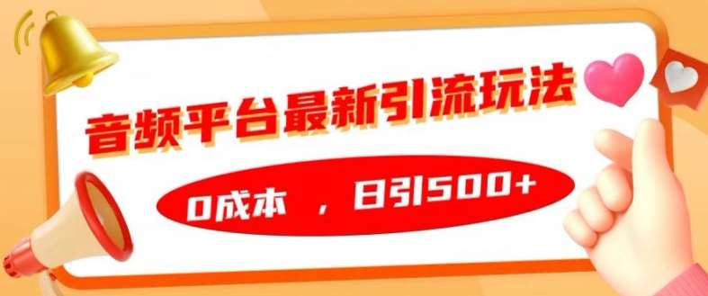音频平台最新引流玩法，0成本，日引500+【揭秘】-旺仔资源库