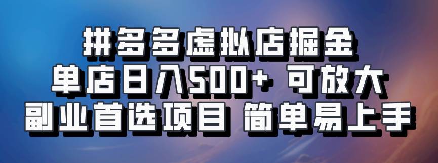 拼多多虚拟店掘金 单店日入500+ 可放大 ​副业首选项目 简单易上手-旺仔资源库