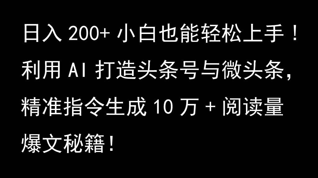 利用AI打造头条号与微头条，精准指令生成10万+阅读量爆文秘籍！日入200+小白也能轻…-旺仔资源库