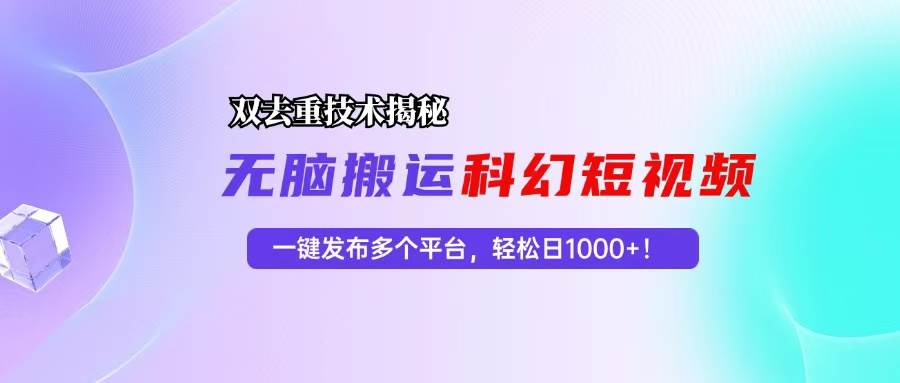 （13048期）科幻短视频双重去重技术揭秘，一键发布多个平台，轻松日入1000+！-旺仔资源库