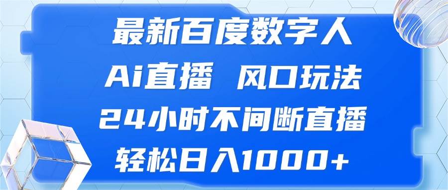 （13074期）最新百度数字人Ai直播，风口玩法，24小时不间断直播，轻松日入1000+-旺仔资源库