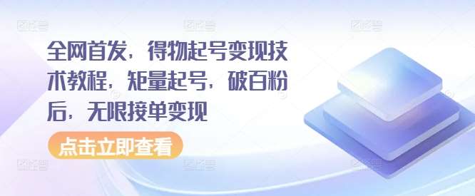 全网首发，得物起号变现技术教程，矩量起号，破百粉后，无限接单变现-旺仔资源库