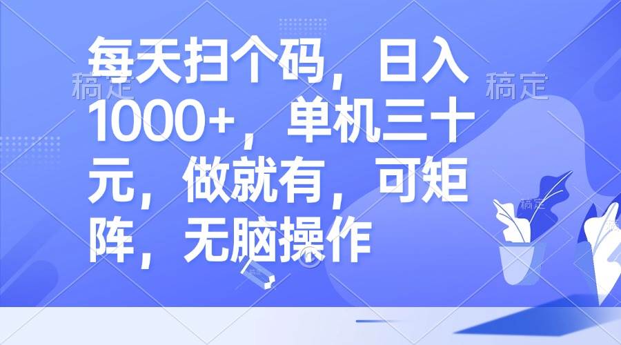 （13083期）每天扫个码，日入1000+，单机三十元，做就有，可矩阵，无脑操作-旺仔资源库