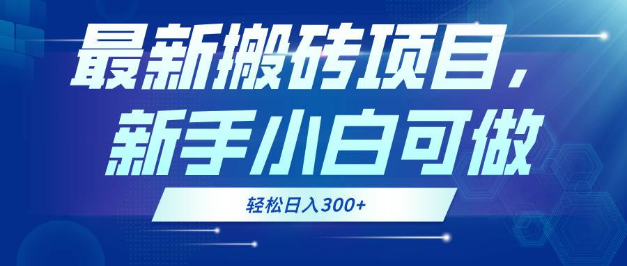 （13086期）最新0门槛搬砖项目，新手小白可做，轻松日入300+-旺仔资源库