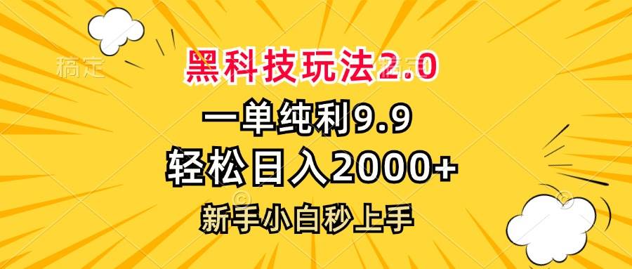 （13099期）黑科技玩法2.0，一单9.9，轻松日入2000+，新手小白秒上手-旺仔资源库