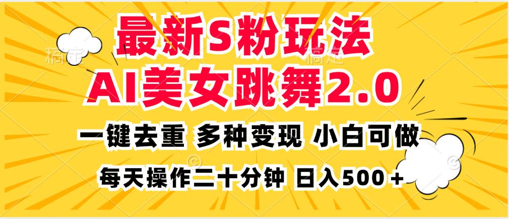 （13119期）最新S粉玩法，AI美女跳舞，项目简单，多种变现方式，小白可做，日入500…-旺仔资源库